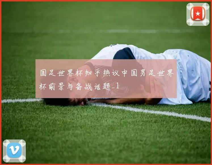 国足世界杯知乎热议中国男足世界杯前景与备战话题_1