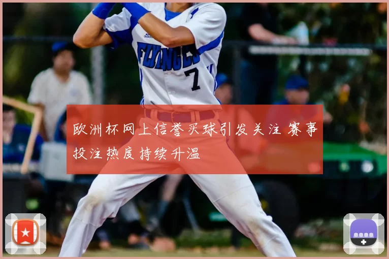 欧洲杯网上信誉买球引发关注 赛事投注热度持续升温
