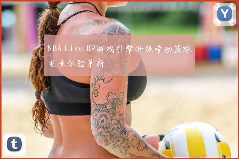 NBA Live 09游戏引擎升级带动篮球电竞体验革新