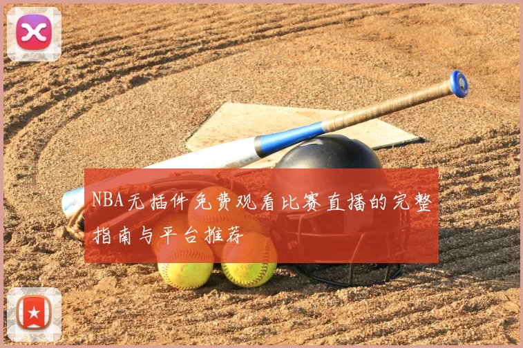 NBA无插件免费观看比赛直播的完整指南与平台推荐
