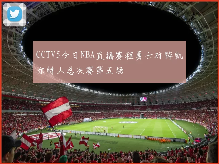 CCTV5今日NBA直播赛程勇士对阵凯尔特人总决赛第五场