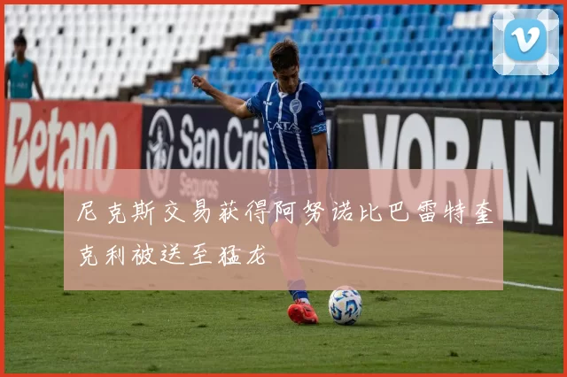 尼克斯交易获得阿努诺比巴雷特奎克利被送至猛龙
