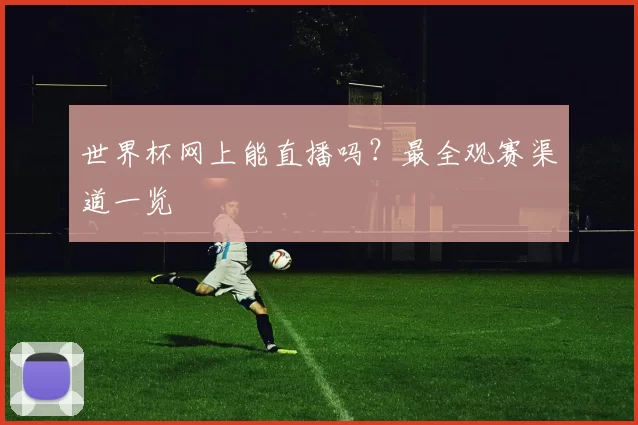 世界杯网上能直播吗?最全观赛渠道一览