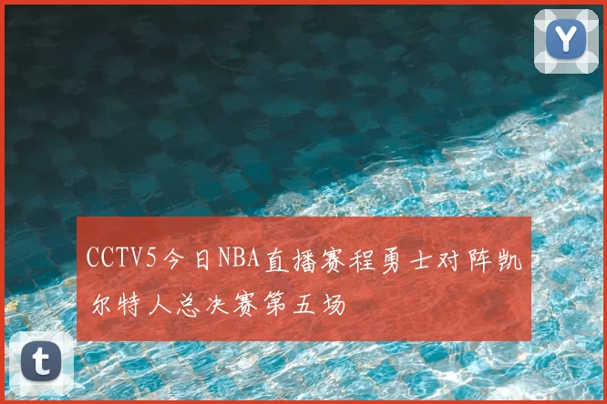 CCTV5今日NBA直播赛程勇士对阵凯尔特人总决赛第五场