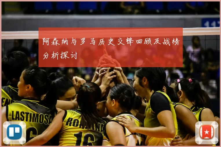 阿森纳与罗马历史交锋回顾及战绩分析探讨